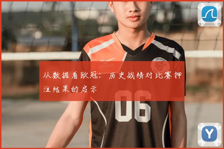 从数据看欧冠：历史战绩对比赛押注结果的启示