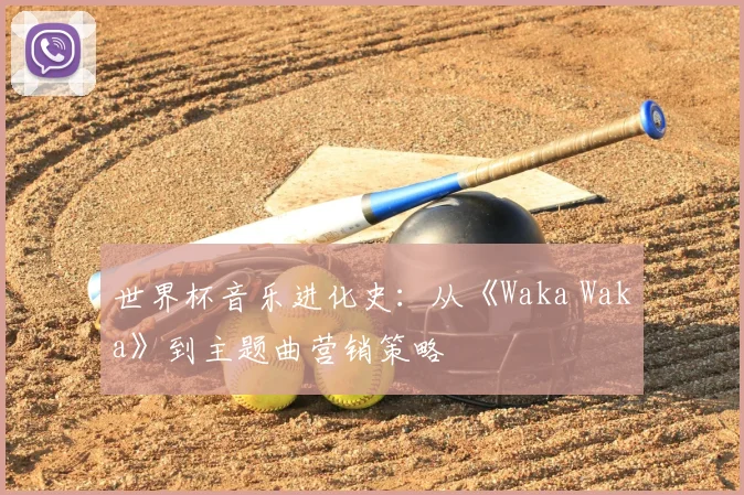 世界杯音乐进化史：从《Waka Waka》到主题曲营销策略