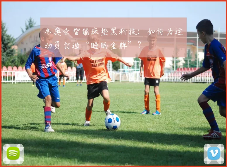 冬奥会智能床垫黑科技：如何为运动员打造“睡眠金牌”？