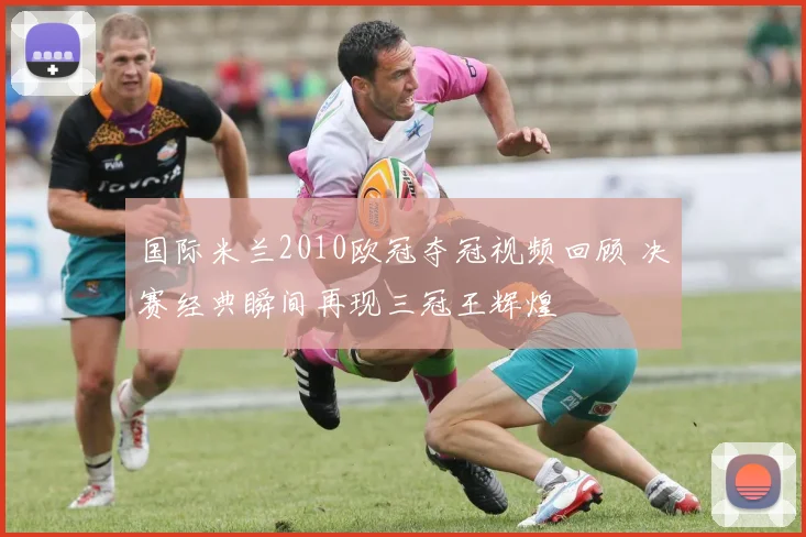 国际米兰2010欧冠夺冠视频回顾 决赛经典瞬间再现三冠王辉煌