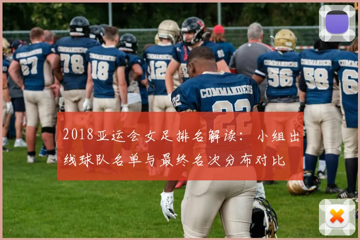 2018亚运会女足排名解读：小组出线球队名单与最终名次分布对比