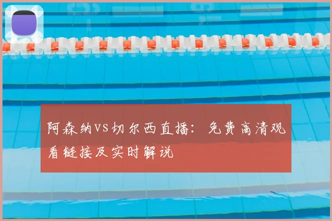 阿森纳vs切尔西直播：免费高清观看链接及实时解说