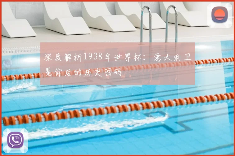 深度解析1938年世界杯：意大利卫冕背后的历史密码